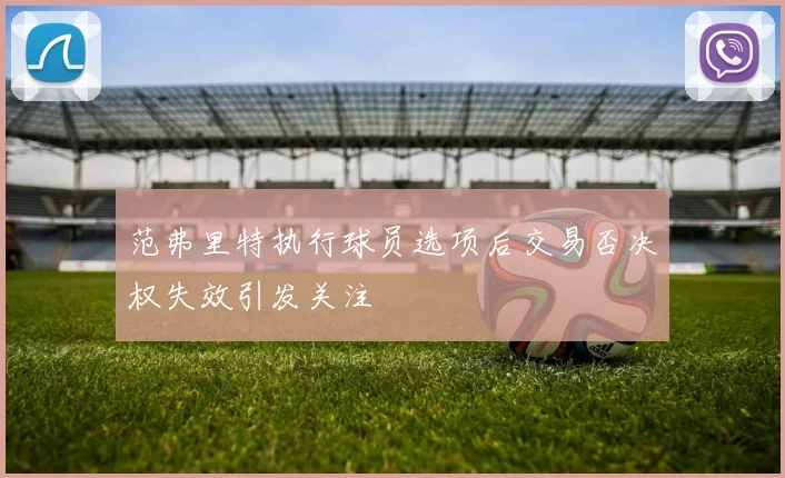 范弗里特执行球员选项后交易否决权失效引发关注